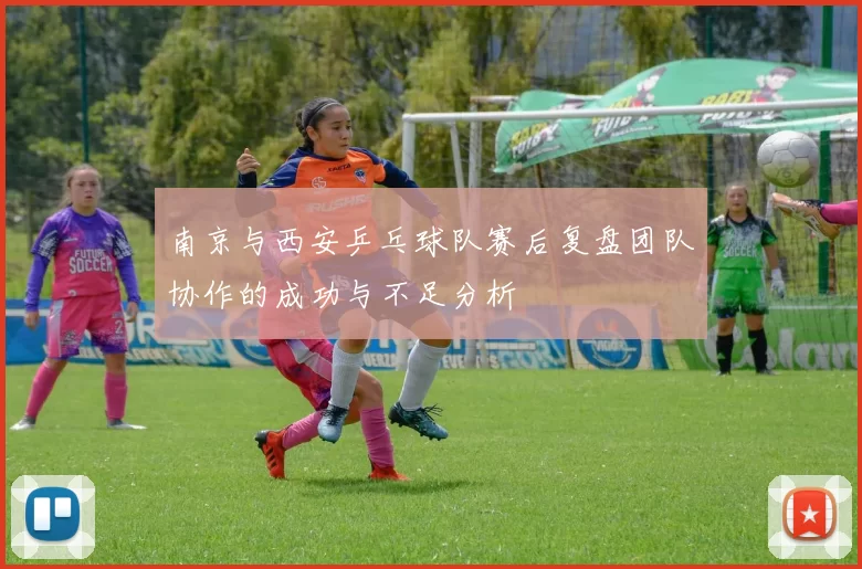 南京与西安乒乓球队赛后复盘团队协作的成功与不足分析
