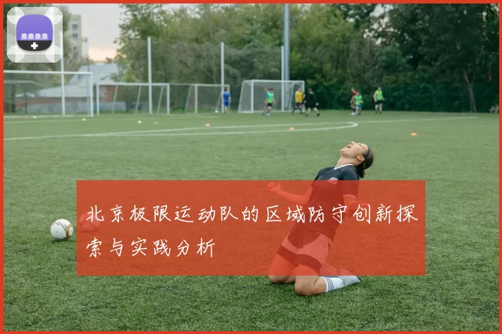 北京极限运动队的区域防守创新探索与实践分析