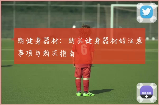购健身器材：购买健身器材的注意事项与购买指南