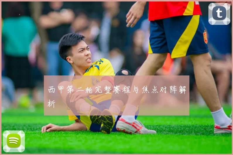西甲第二轮完整赛程与焦点对阵解析