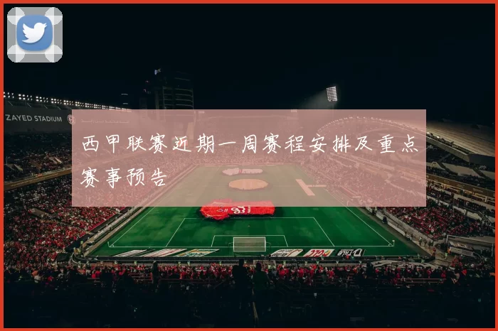 西甲联赛近期一周赛程安排及重点赛事预告