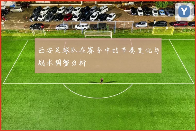 西安足球队在赛季中的节奏变化与战术调整分析