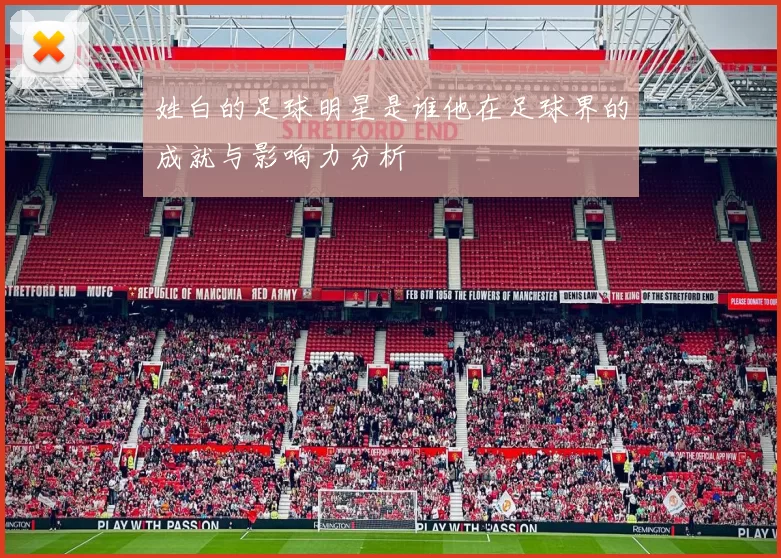 姓白的足球明星是谁他在足球界的成就与影响力分析