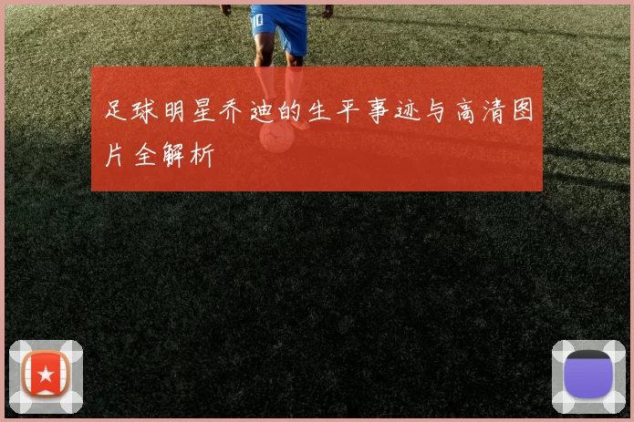 足球明星乔迪的生平事迹与高清图片全解析