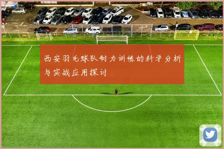 西安羽毛球队耐力训练的科学分析与实战应用探讨