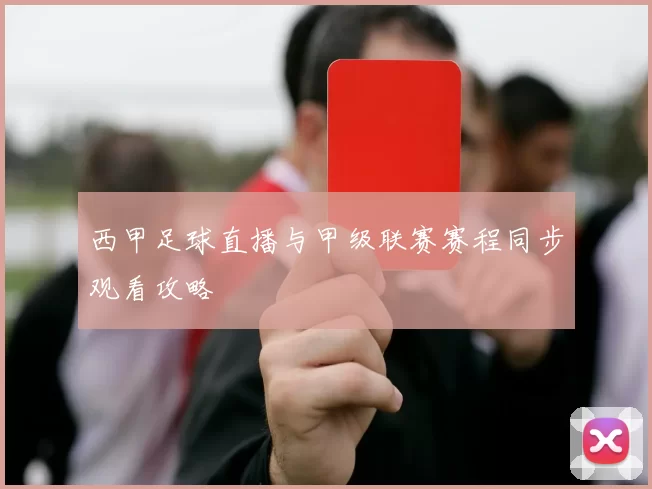 西甲足球直播与甲级联赛赛程同步观看攻略